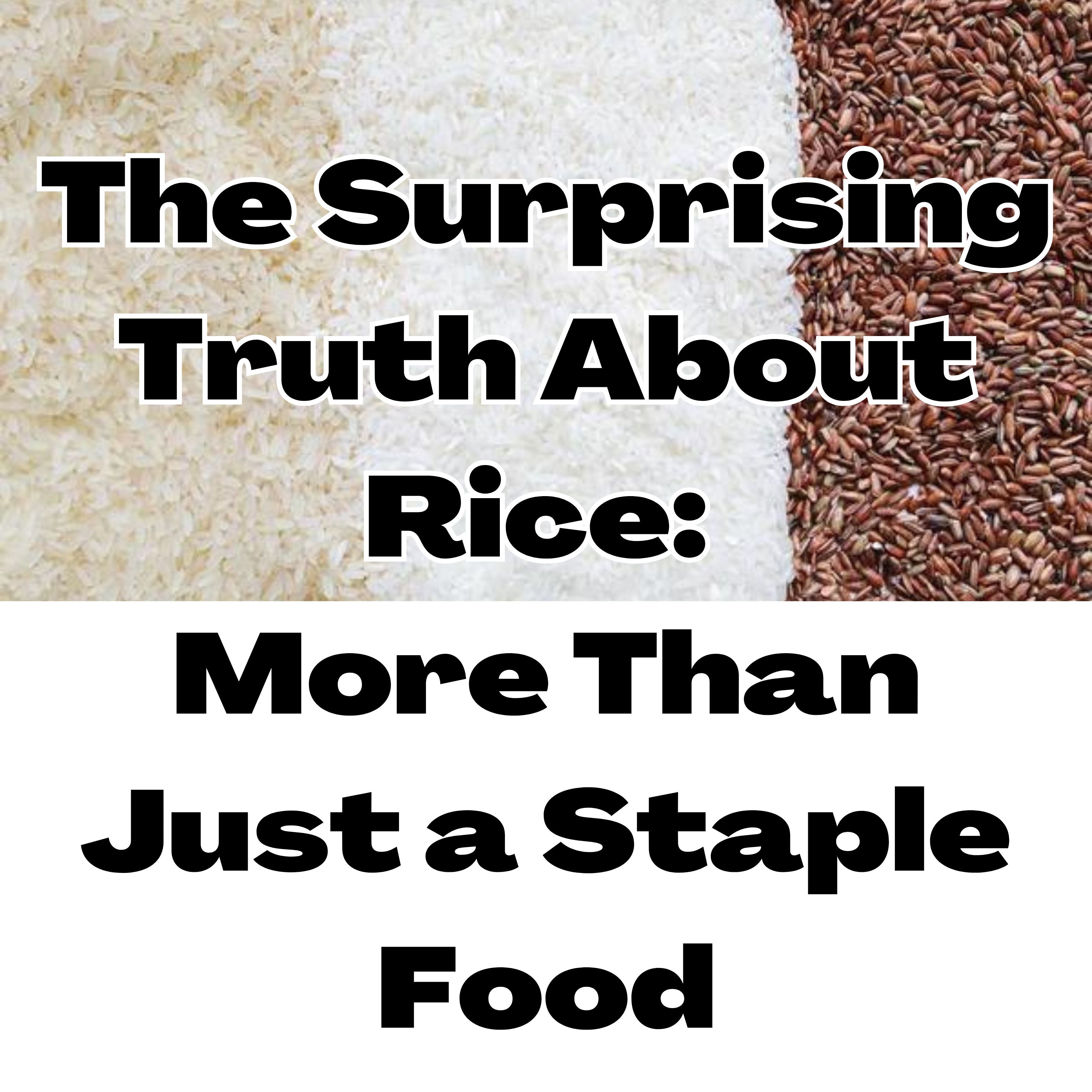 The Surprising Truth About Rice: More Than Just a Staple Food