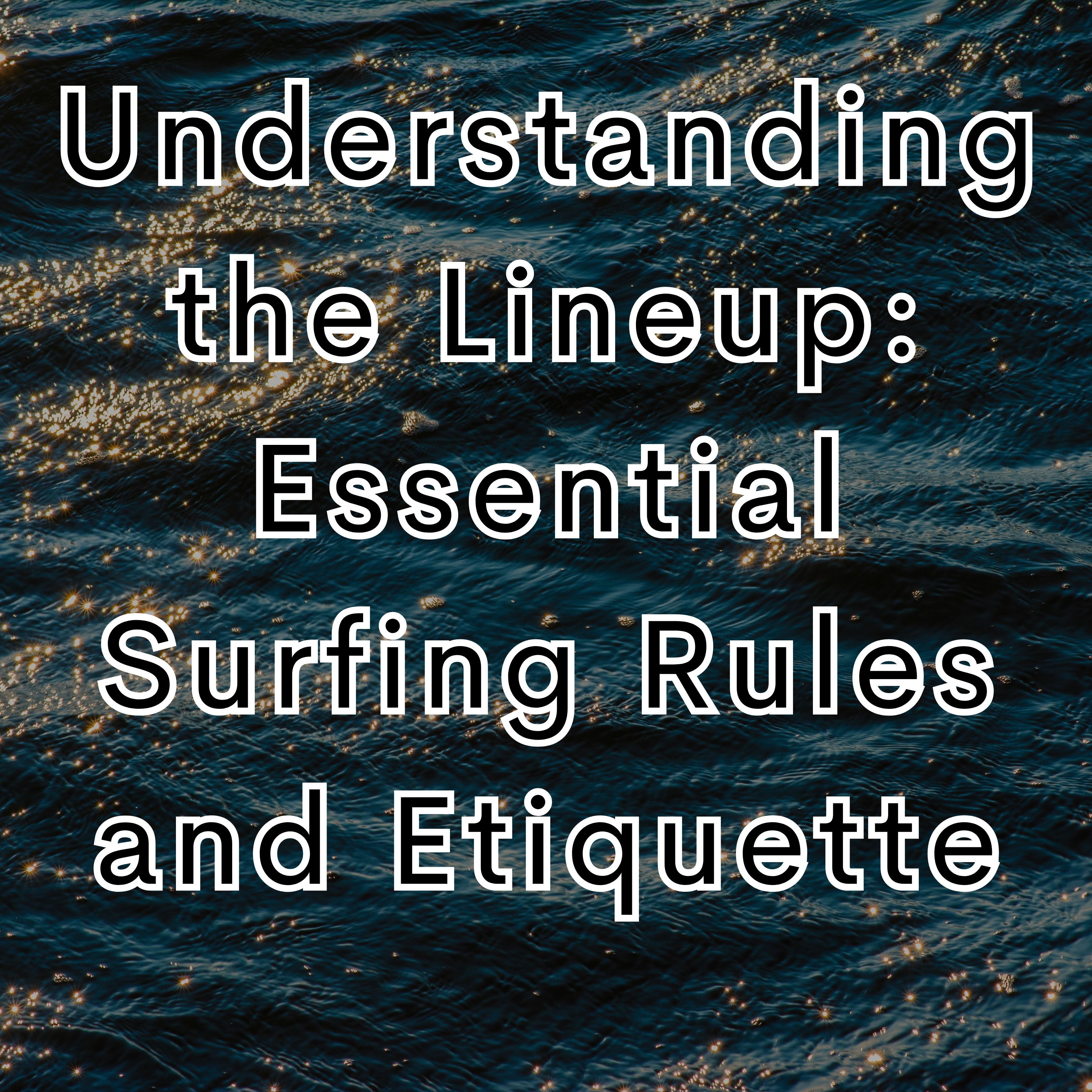 Understanding the Lineup: Essential Surfing Rules and Etiquette