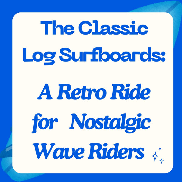 The Classic Log Surfboards: A Retro Ride for Nostalgic Wave Riders
