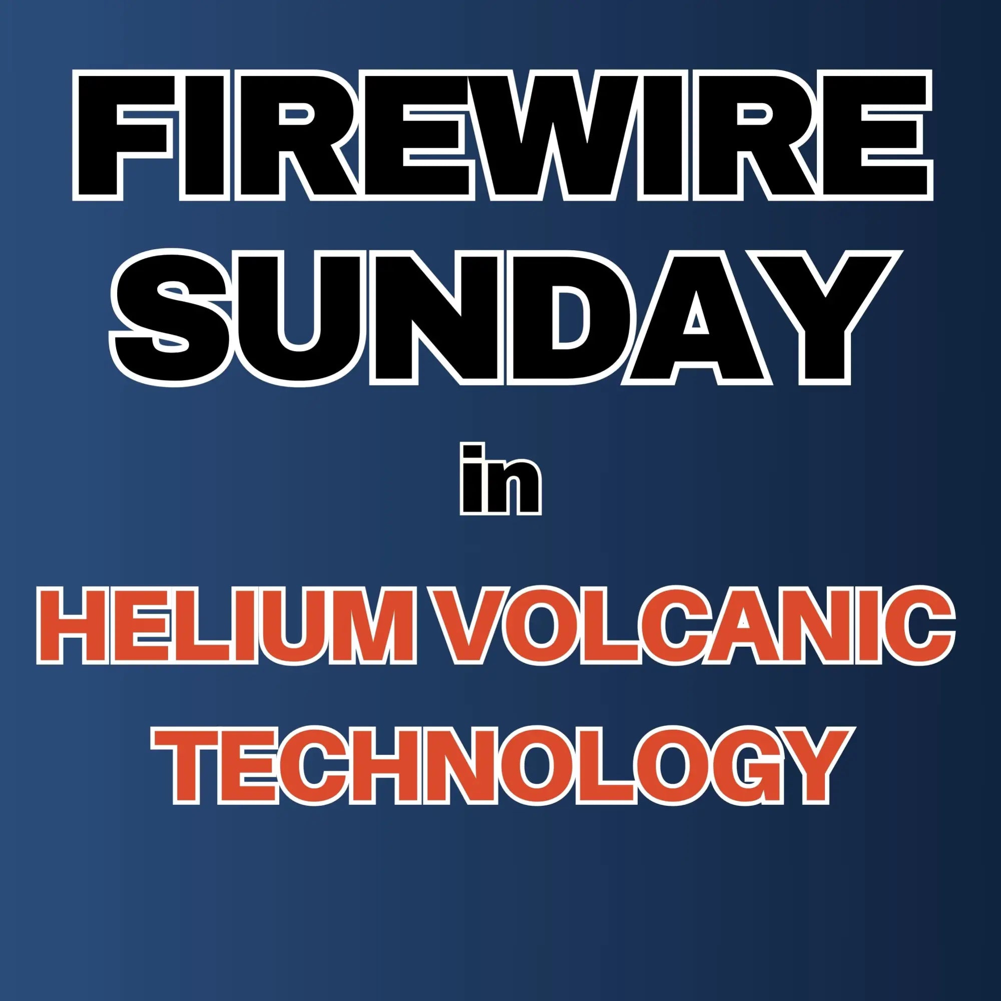 Firewire Sunday in Helium Volcanic Technology Explained: Performance Meets Sustainability