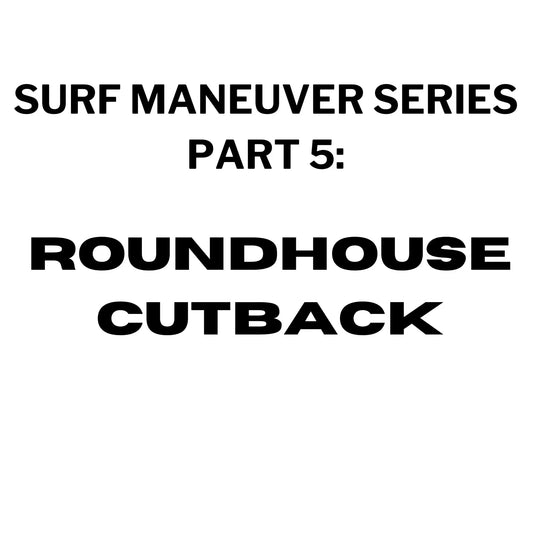 Surf Maneuvers Series PART 5: Roundhouse Cutback