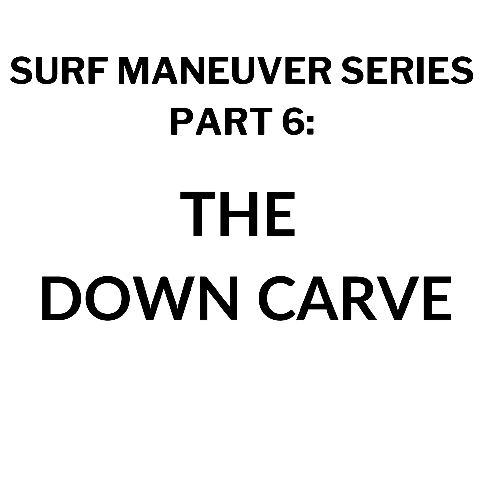 Surf Maneuvers Series PART 6: The Down Carve