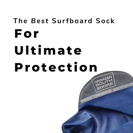 The Best Surfboard Sock for Ultimate Protection - Hawaiian South Shore