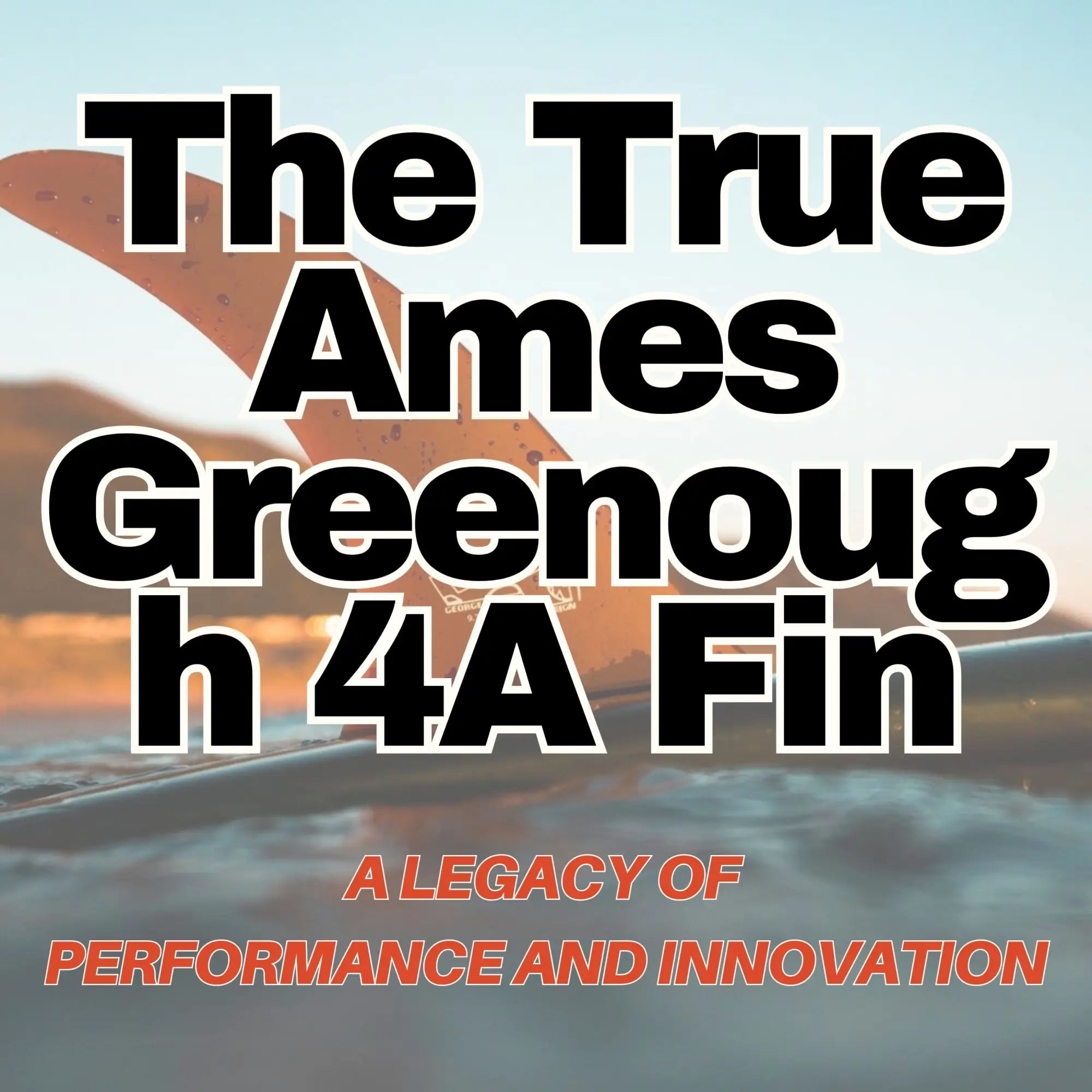 The True Ames Greenough 4A Fin: A Legacy of Performance and Innovation