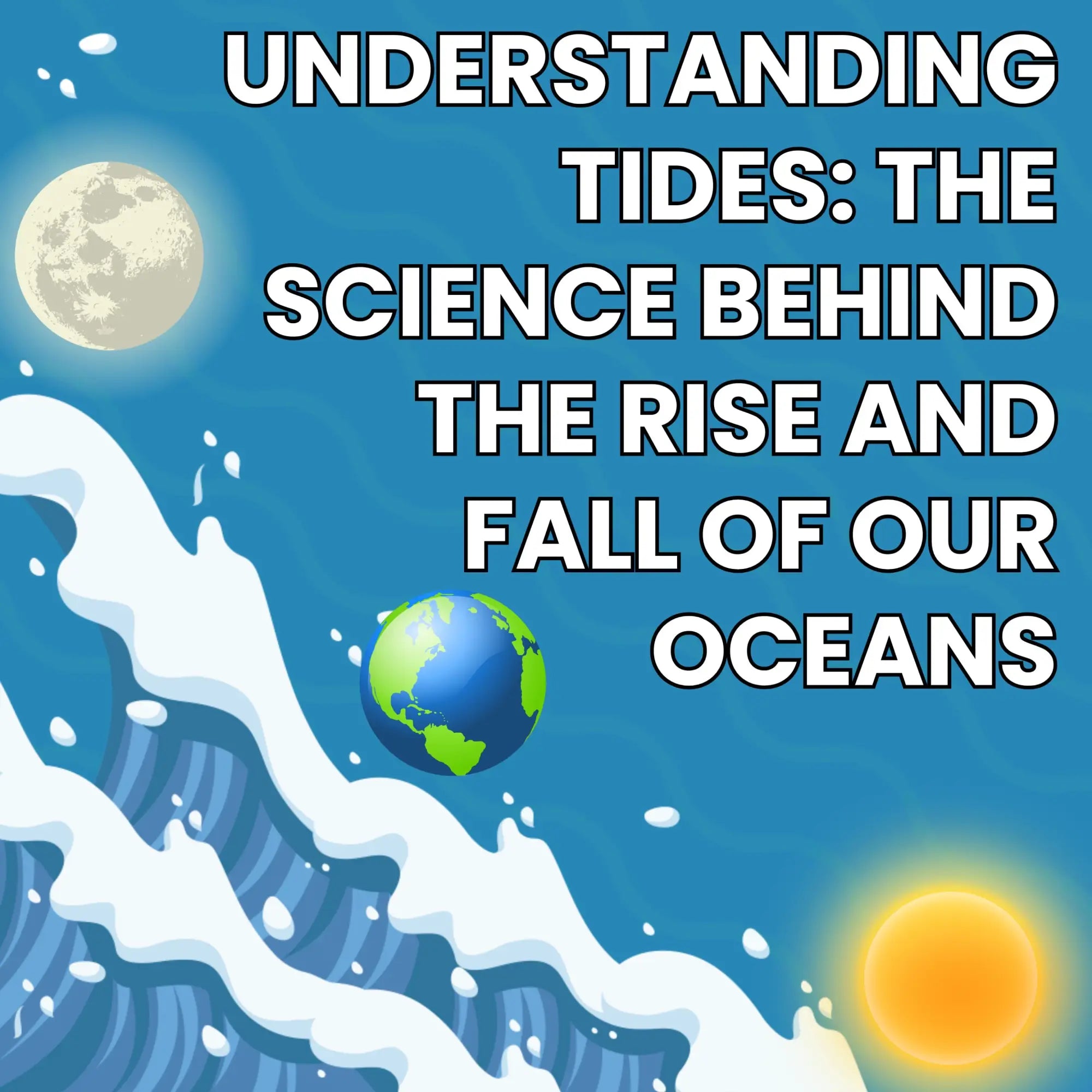 Understanding Tides: The Science Behind the Rise and Fall of Our Oceans