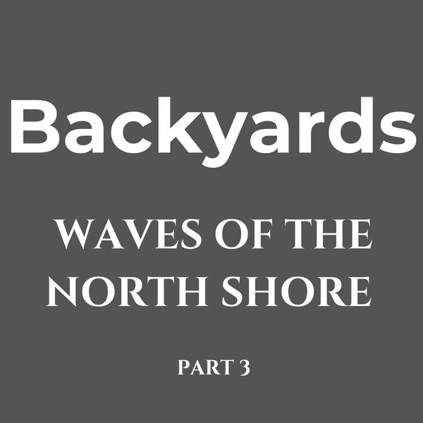 Waves of the North Shore Series 3 – Backyards